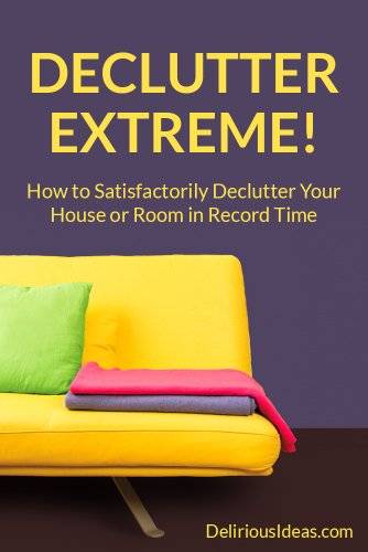 Declutter Extreme! How to Satisfactorily Declutter Your House or Room in Record Time