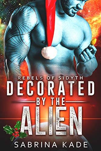 Decorated by the Alien: A Sci-Fi Alien Romance (Rebels of Sidyth)