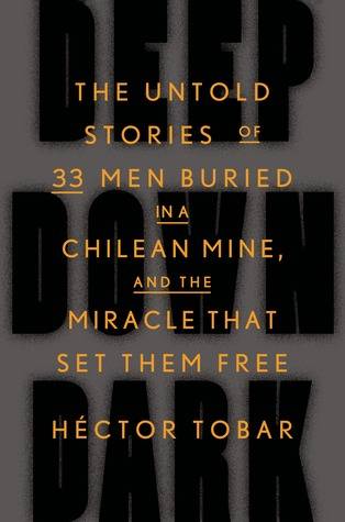 Deep Down Dark: The Untold Stories of 33 Men Buried in a Chilean Mine, and the Miracle That Set Them Free