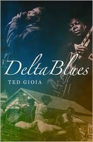 Delta Blues: The Life and Times of the Mississippi Masters Who Revolutionized American Music