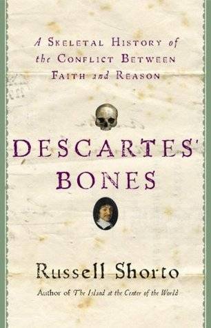 Descartes' Bones: A Skeletal History of the Conflict Between Faith and Reason