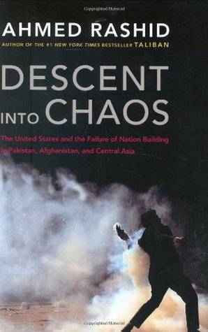 Descent into Chaos: The United States & the Failure of Nation Building in Pakistan, Afghanistan & Central Asia