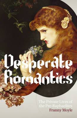 Desperate Romantics: The Private Lives Of The Pre Raphaelites