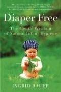 Diaper Free: The Gentle Wisdom of Natural Infant Hygiene