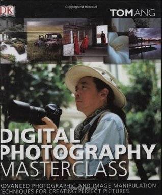 Digital Photography Masterclass: Advanced Photographic and Image Manipulation Techniques for Creating Perfect Pictures