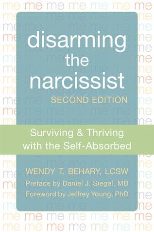 Disarming the Narcissist: Surviving and Thriving with the Self-Absorbed