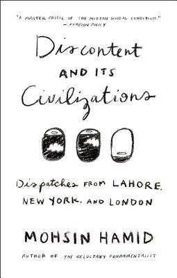 Discontent and Its Civilizations: Dispatches from Lahore, New York, and London