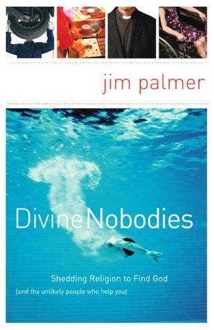 Divine Nobodies: Shedding Religion to Find God (and the Unlikely People Who Help You)