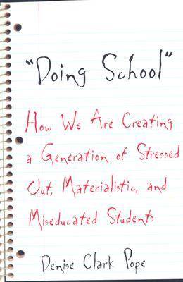 Doing School: How We Are Creating a Generation of Stressed-Out, Materialistic, and Miseducated Students