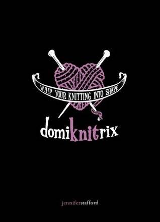 Domiknitrix: Whip Your Knitting Into Shape