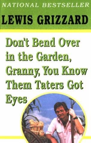 Don't Bend Over in the Garden, Granny, You Know Them Taters Got Eyes