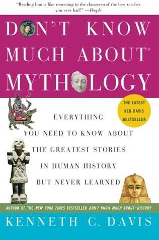 Don't Know Much About Mythology: Everything You Need to Know About the Greatest Stories in Human History but Never Learned