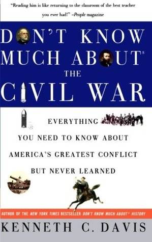 Don't Know Much About the Civil War: Everything You Need to Know About America's Greatest Conflict but Never Learned