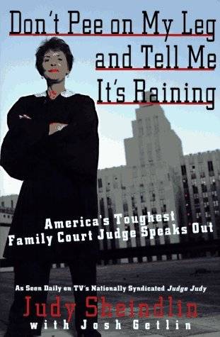 Don't Pee on My Leg and Tell Me It's Raining: America's Toughest Family Court Judge Speaks Out