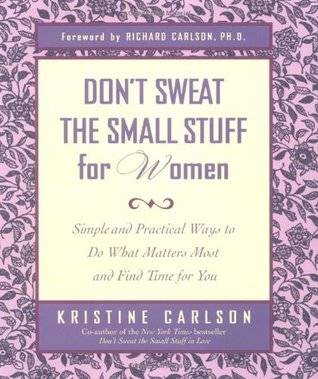 Don't Sweat the Small Stuff for Women: Simple and Practical Ways to Do What Matters Most and Find Time For You