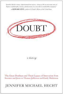 Doubt: A History: The Great Doubters and Their Legacy of Innovation from Socrates and Jesus to Thomas Jefferson and Emily Dickinson