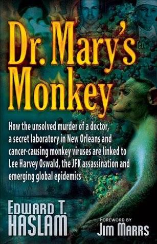 Dr. Mary's Monkey: How the Unsolved Murder of a Doctor, a Secret Laboratory in New Orleans and Cancer-Causing Monkey Viruses are Linked to Lee Harvey Oswald, the JFK Assassination and Emerging Global Epidemics