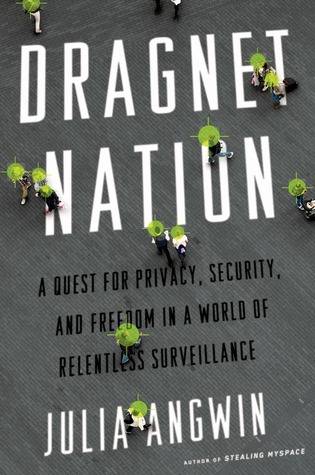 Dragnet Nation: A Quest for Privacy, Security, and Freedom in a World of Relentless Surveillance