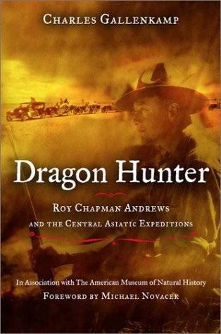 Dragon Hunter: Roy Chapman Andrews & the Central Asiatic Expeditions