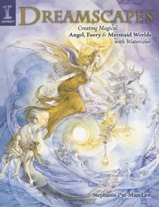Dreamscapes: Creating Magical Angel, Faery & Mermaid Worlds In Watercolor