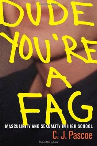 Dude, You're a Fag: Masculinity and Sexuality in High School