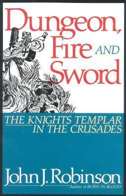 Dungeon, Fire and Sword: The Knights Templar in the Crusades