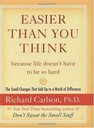 Easier Than You Think ...because life doesn't have to be so hard: The Small Changes That Add Up to a World of Difference