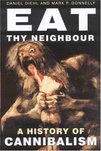 Eat Thy Neighbor: A History of Cannibalism