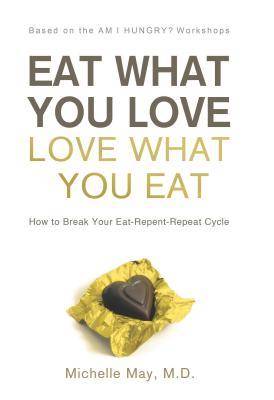 Eat What You Love, Love What You Eat: How to Break Your Eat-Repent-Repeat Cycle