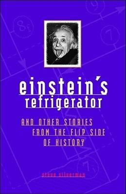 Einstein's Refrigerator and Other Stories from the Flip Side of History