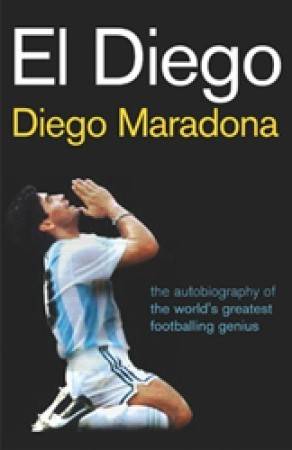 El Diego: The Autobiography of the World's Greatest Footballer