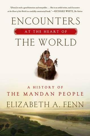 Encounters at the Heart of the World: A History of the Mandan People