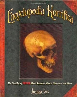 Encyclopedia Horrifica: Terrifying Truth About Vampires, Ghosts, Monsters, and More