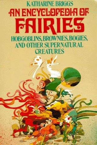 Encyclopedia of Fairies: Hobgoblins, Brownies, Bogies, & Other Supernatural Creatures