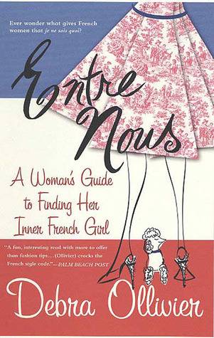 Entre Nous: A Woman's Guide To Finding Her Inner French Girl