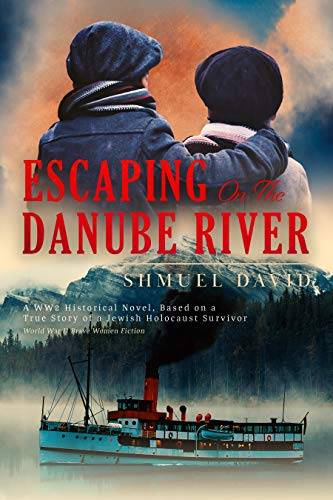 Escaping on the Danube River: A WW2 Historical Novel, Based on a True Story of a Jewish Holocaust Survivor
