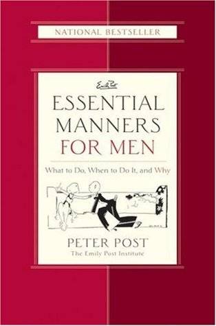 Essential Manners for Men: What to Do, When to Do It, and Why