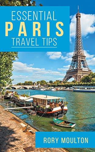 Essential Paris Travel Tips: Secrets, Advice & Insight for a Perfect Paris Vacation