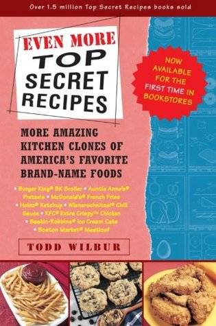 Even More Top Secret Recipes: More Amazing Kitchen Clones of America's Favorite Brand-Name Foods