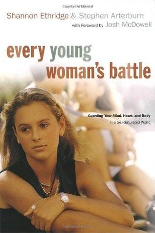 Every Young Woman's Battle: Guarding Your Mind, Heart, and Body in a Sex-Saturated World