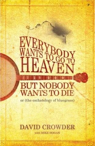 Everybody Wants to Go to Heaven, But Nobody Wants to Die, or (the eschatology of bluegrass)