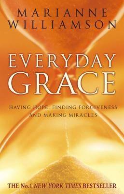 Everyday Grace: Having Hope, Finding Forgiveness And Making Miracles