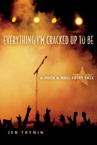 Everything I'm Cracked Up to Be: A Rock & Roll Fairy Tale