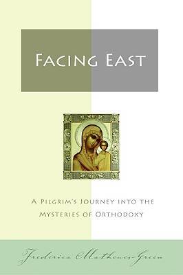 Facing East: A Pilgrim's Journey into the Mysteries of Orthodoxy