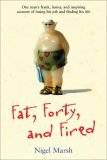 Fat, Forty, and Fired: One man's frank, funny, and inspiring account of losing his job and finding his life