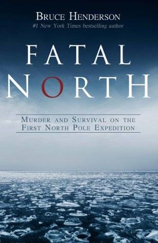 Fatal North: Murder and Survival on the First North Pole Expedition