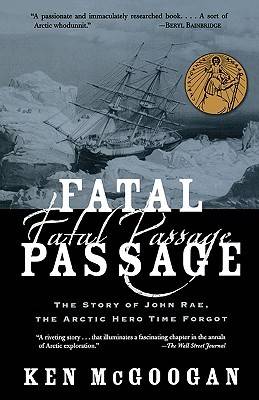 Fatal Passage: The Story of John Rae, the Arctic Hero Time Forgot