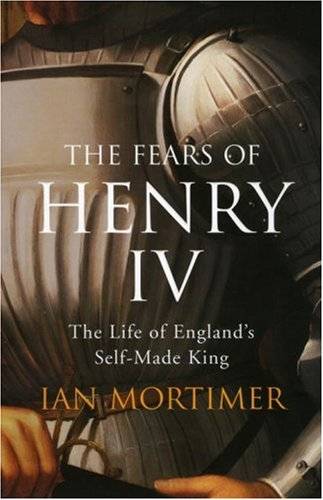 Fears of Henry IV: The Life of England's Self-made King