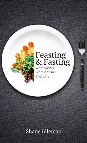 Feasting and Fasting - What Works, What Doesn’t, and Why