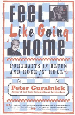 Feel Like Going Home: Portraits in Blues and Rock 'n' Roll